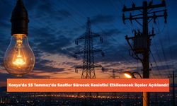 Konya'da 15 Temmuz'da Saatler Sürecek Kesintisi Etkilenecek İlçeler Açıklandı!