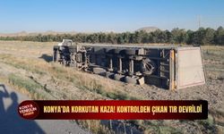 Konya'da kontrolden çıkan tır devrildi! Kazada sürücü yaralandı