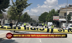 Konya'da son 6 ayda trafik kazalarındaki bilanço ortaya çıktı!