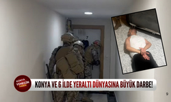 Konya ve 6 ilde yeraltı dünyasına büyük darbe!