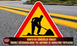 Konya'da sürücüler dikkat: Önemli güzergahlarda yol kapama ve daraltma yapılacak