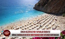 Erken rezervasyon yapanlar buraya! Birkaç dakikalık bu detay hem paranızı hem tatilinizi kurtaracak