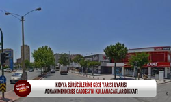 Konya sürücülerine gece yarısı uyarısı: Adnan Menderes Caddesi'ni kullanacaklar dikkat!