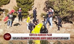 Konya’da kahreden pazar! Yaylaya Eğlenmeye gitmişlerdi, geriye sadece kıyafetleri kaldı