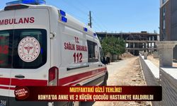 Mutfaktaki gizli tehlike! Konya'da anne ve 2 küçük çocuğu hastaneye kaldırıldı