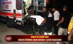 Konya’da gergin gece: Konser bitiminde çıkan kavgada 2 çocuk bıçaklandı!
