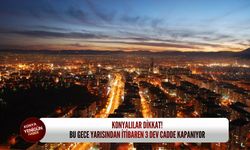 Konyalılar dikkat! Bu gece yarısından itibaren 3 dev cadde kapanıyor
