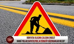 Konya'da ulaşıma çalışma engeli! Hangi yollar kapatılıyor, alternatif güzergahlar neler?