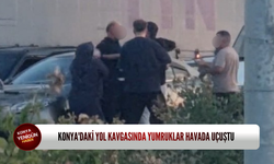 Konya'daki yol kavgasında yumruklar havada uçuştu