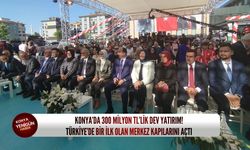 Konya’da 300 milyon TL’lik dev yatırım! Türkiye’de bir ilk olan merkez kapılarını açtı