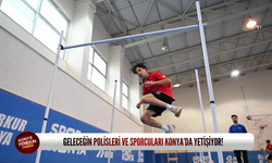 Geleceğin polisleri ve sporcuları Konya’da yetişiyor!