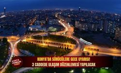 Konya’da sürücülere gece uyarısı: 3 caddede ulaşım düzenlemesi yapılacak