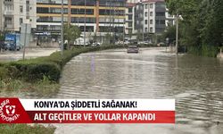 Konya'da şiddetli sağanak hayatı felç etti: Alt geçitler ve yollar kapandı