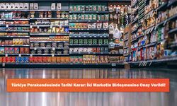 Türkiye Perakendesinde Tarihi Karar: İki Marketin Birleşmesine Onay Verildi!