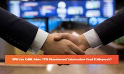 SPK'dan Kritik Adım: YTM Düzenlemesi Yatırımcıları Nasıl Etkileyecek?