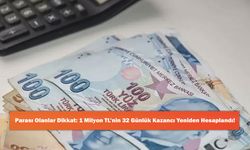 Parası Olanlar Dikkat: 1 Milyon TL’nin 32 Günlük Kazancı Yeniden Hesaplandı!