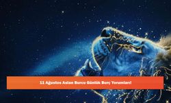 11 Ağustos Aslan Burcu Günlük Burç Yorumları!