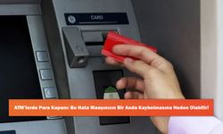 ATM’lerde Para Kapanı: Bu Hata Maaşınızın Bir Anda Kaybolmasına Neden Olabilir!