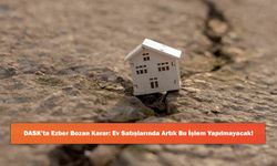 DASK’ta Ezber Bozan Karar: Ev Satışlarında Artık Bu İşlem Yapılmayacak!