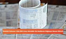 Elektrik Faturası 4 Bin 500 Lirayı Görebilir: Bu Saatlerde Düğmeye Basan Dikkat!