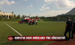 Konya'da hava ambulansı yine görevdeydi!