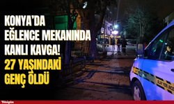 Konya’da eğlence mekanında kanlı kavga! 27 yaşındaki genç öldü
