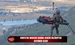 Konya'da mahsur kadına askeri helikopter seferber oldu!