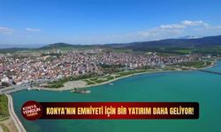 Konya’nın emniyeti için bir yatırım daha geliyor!