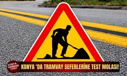 Konya ‘da tramvay seferlerine test molası!