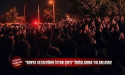 "Konya cezaevinde isyan çıktı" iddialarına yalanlama!
