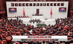 Meclis çalışmalarına ara verdi: TBMM'nin tatil kararı Resmi Gazete'de yayımlandı!