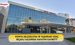 Konya Selçuklu’da 18 yaşındaki genç bıçaklı saldırıda hayatını kaybetti