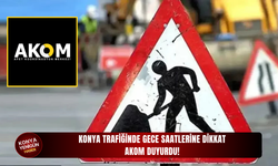 Konya trafiğinde gece saatlerine dikkat: AKOM duyurdu!