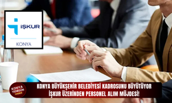 Konya Büyükşehir Belediyesi kadrosunu büyütüyor: İŞKUR üzerinden personel alım müjdesi!