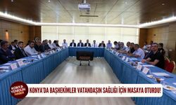 Konya’da başhekimler vatandaşın sağlığı için masaya oturdu!