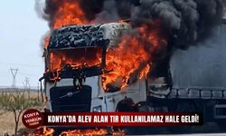 Konya’da alev alan tır kullanılamaz hale geldi!