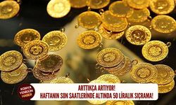 Haftanın son saatlerinde altında 50 liralık sıçrama!