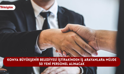 Konya Büyükşehir Belediyesi iştirakinden iş arayanlara müjde: 50 yeni personel alınacak