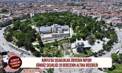 Konya’da sıcaklıklar zirveden iniyor!