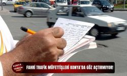 Fahri trafik müfettişleri Konya’da göz açtırmıyor!