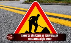 Konya'da sürücüler ve toplu ulaşım kullananlar için uyarı!