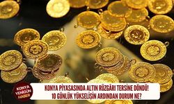Konya piyasasında altın rüzgârı tersine döndü!