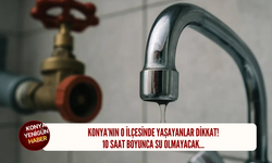 Konya’nın o ilçesinde yaşayanlar dikkat! 10 saat boyunca su olmayacak…