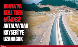 Konya’ya hızlı tren müjdesi! Antalya’dan Kayseri’ye uzanacak