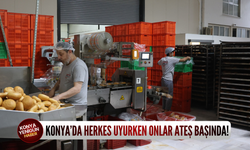 Konya’da herkes uyurken onlar ateş başında!