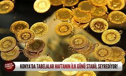 Konya’da tabelalar haftanın ilk günü stabil seyrediyor!