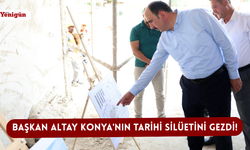 Başkan Altay Konya'nın tarihi silüetini gezdi!