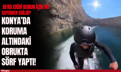Konya’da koruma altındaki obrukta sörf tepkisi: AFAD ekibi bunun için mi seferber edildi?