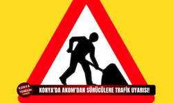 Konya'da AKOM'dan sürücülere trafik uyarısı!
