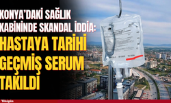 Konya’da sağlık kabininde skandal iddiası: Hastaya tarihi geçmiş serum takıldı